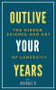 Outlive_Your_Years__The_Hidden_Science_and_Art_of_Longevity