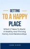 Getting_to_a_Happy_Place__What_It_Takes_to_Build_a_Healthy_and_Thriving_Family_and_Relationships