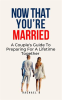 Now_That_You_re_Married__A_Couple_s_Guide_to_Preparing_for_a_Lifetime_Together