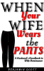 When_Your_Wife_Wears_The_Pants__A_Husband_s_Handbook_to_Wife_Dominance