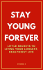 Stay_Young_Forever__Little_Secrets_to_Living_Your_Longest__Healthiest_Life