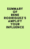 Summary_of_Rene_Rodriguez_s_Amplify_Your_Influence