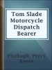 Tom_Slade_Motorcycle_Dispatch_Bearer