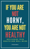 If_You_Are_Not_Horny__You_Are_Not_Healthy__Reclaiming_Your_Health_and_Well_Being