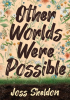 Other_Worlds_Were_Possible