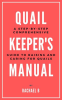 Quail_Keeper_s_Manual__A_Step-by-Step_Comprehensive_Guide_to_Raising_and_Caring_for_Quails