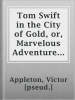 Tom_Swift_in_the_City_of_Gold__or__Marvelous_Adventures_Underground