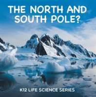 The_North_and_South_Pole____K12_Life_Science_Series