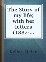The_Story_of_my_life__with_her_letters__1887-1901__and_a_supplementary_account_of_her_education__including_passages_from_the_reports_and_letters_of_her_teacher__Anne_Mansfield_Sullivan__by_John_Albert_Macy