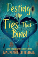 Testing_the_Ties_That_Bind__A_Mini_Collection_of_Short_Stories
