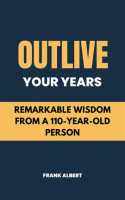 Outlive_Your_Years__Remarkable_Wisdom_From_a_110-Year-Old_Person