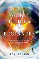 Spirit_Guides_for_Beginners__How_to_Hear_the_Universe_s_Call_and_Communicate_With_Your_Spirit